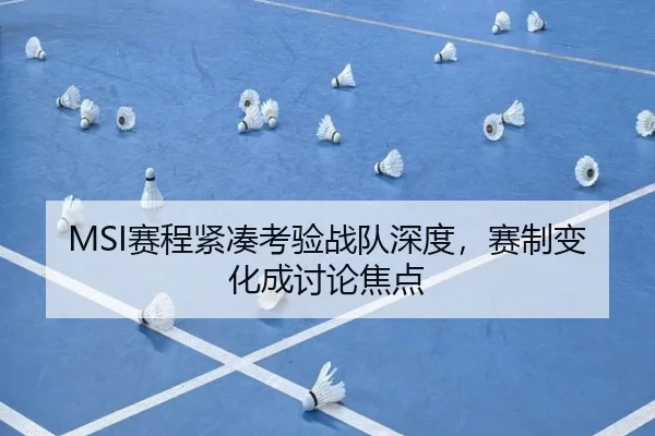 MSI赛程紧凑考验战队深度，赛制变化成讨论焦点